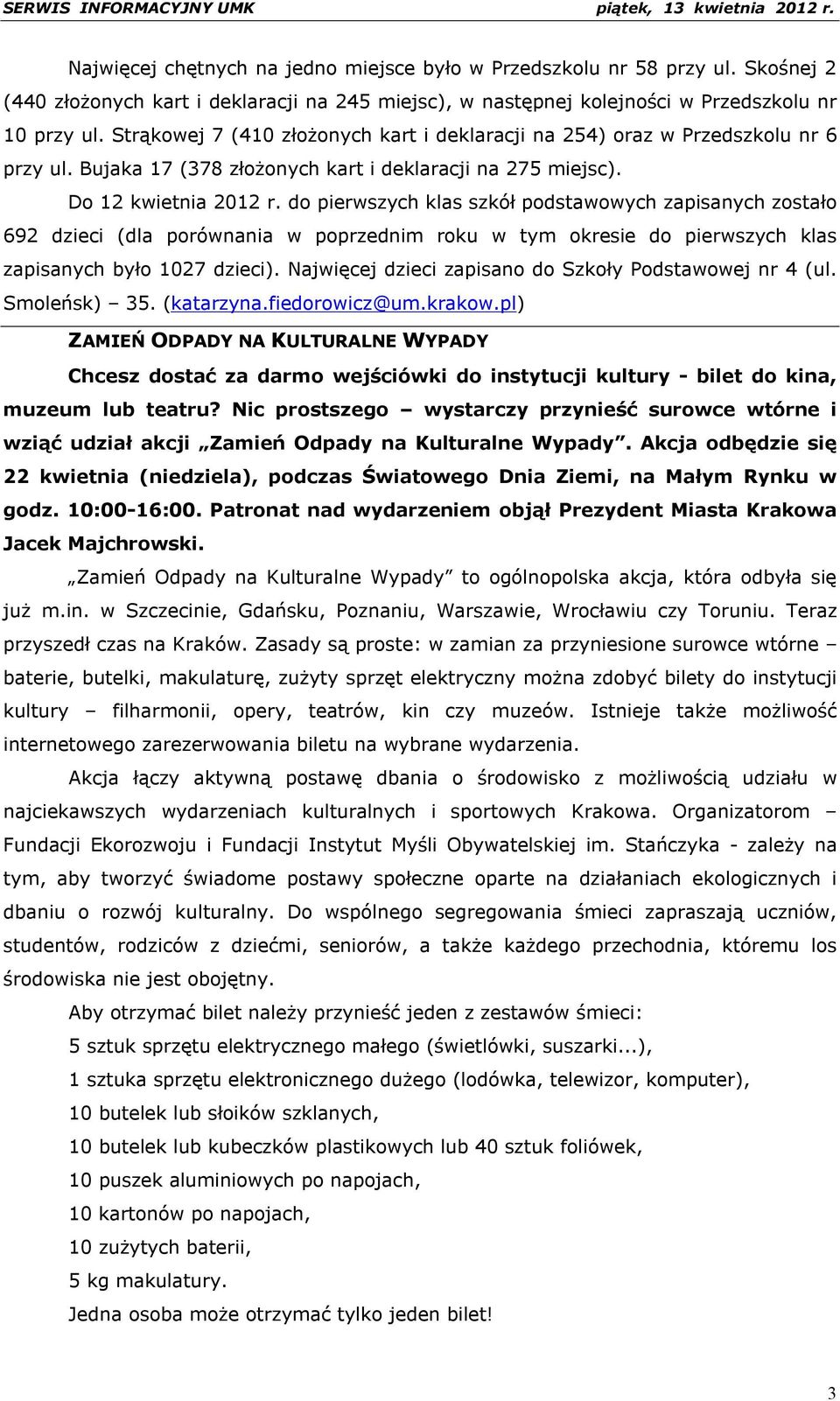 do pierwszych klas szkół podstawowych zapisanych zostało 692 dzieci (dla porównania w poprzednim roku w tym okresie do pierwszych klas zapisanych było 1027 dzieci).