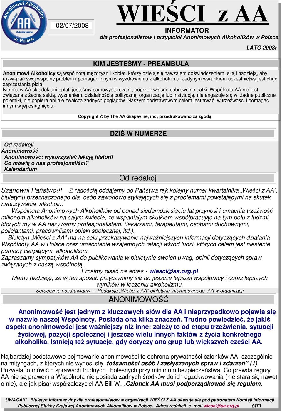 Wspólnota AA nie jest związana z Ŝadna sektą, wyznaniem, działalnością polityczną, organizacją lub instytucją, nie angaŝuje się w Ŝadne publiczne polemiki, nie popiera ani nie zwalcza Ŝadnych