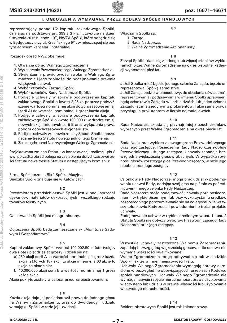 7 Władzami Spółki są: 1. Zarząd. 2. Rada Nadzorcza. 3. Walne Zgromadzenie Akcjonariuszy. Porządek obrad NWZ obejmuje: 1. Otwarcie obrad Walnego Zgromadzenia. 2. Wyznaczenie Przewodniczącego Walnego Zgromadzenia.