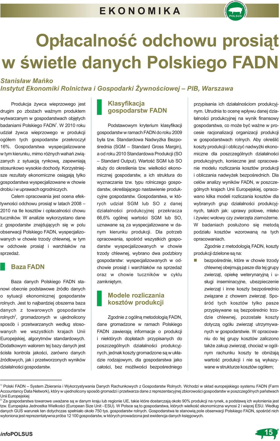 Gospodarstwa wyspecjalizowane w tym kierunku, mimo różnych wahań związanych z sytuacją rynkową, zapewniają stosunkowo wysokie dochody.