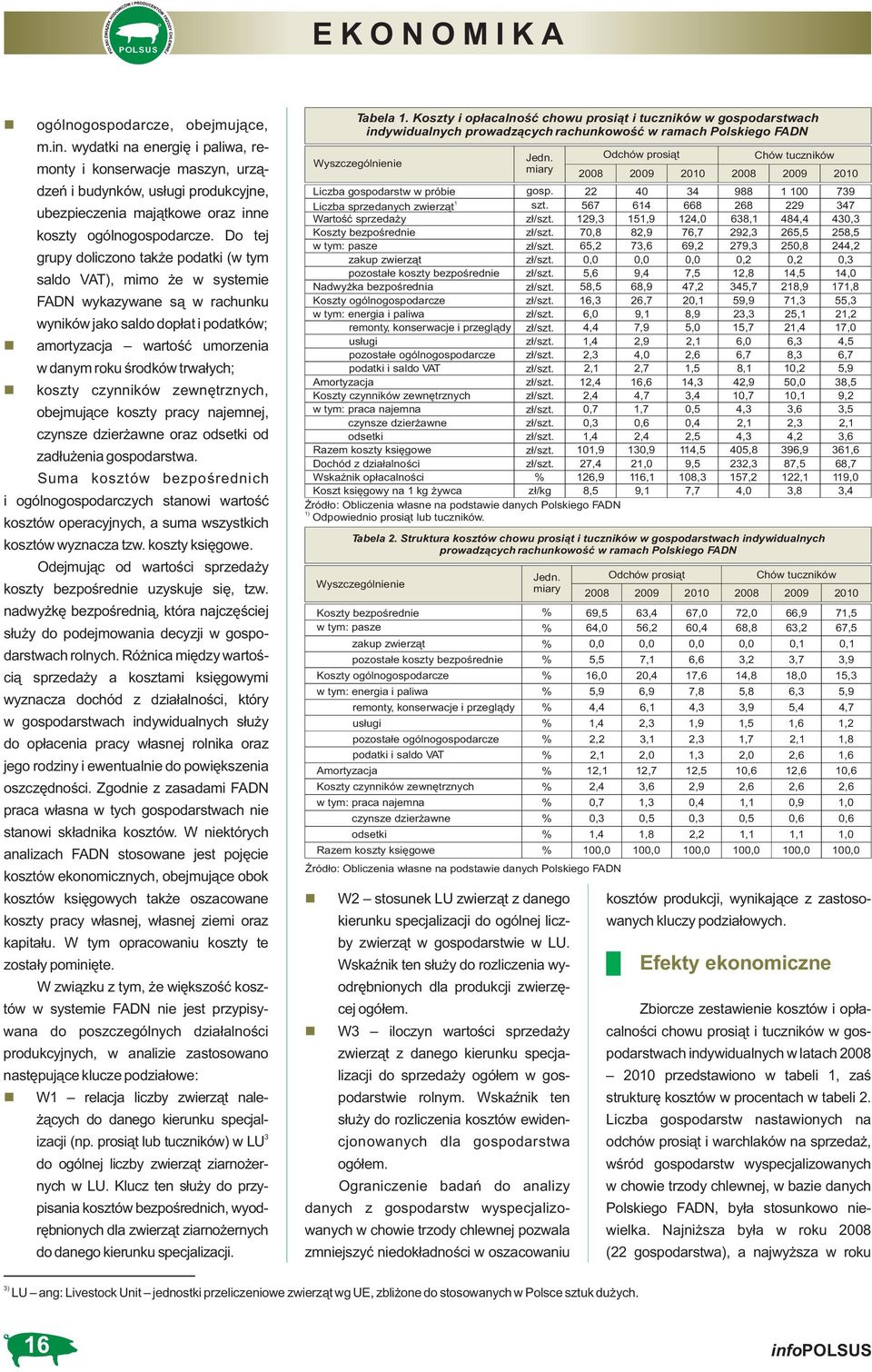 Do tej grupy doliczono także podatki (w tym saldo VAT), mimo że w systemie FADN wykazywane są w rachunku wyników jako saldo dopłat i podatków; namortyzacja wartość umorzenia w danym roku środków