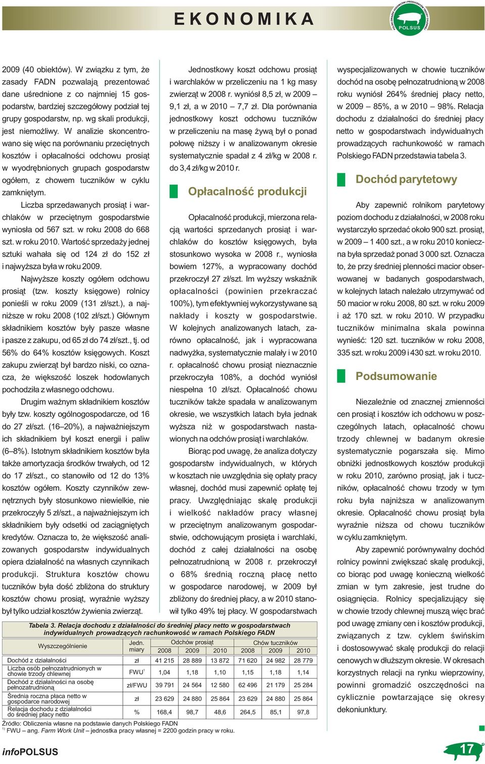 W analizie skoncentrowano się więc na porównaniu przeciętnych kosztów i opłacalności odchowu prosiąt w wyodrębnionych grupach gospodarstw ogółem, z chowem tuczników w cyklu zamkniętym.