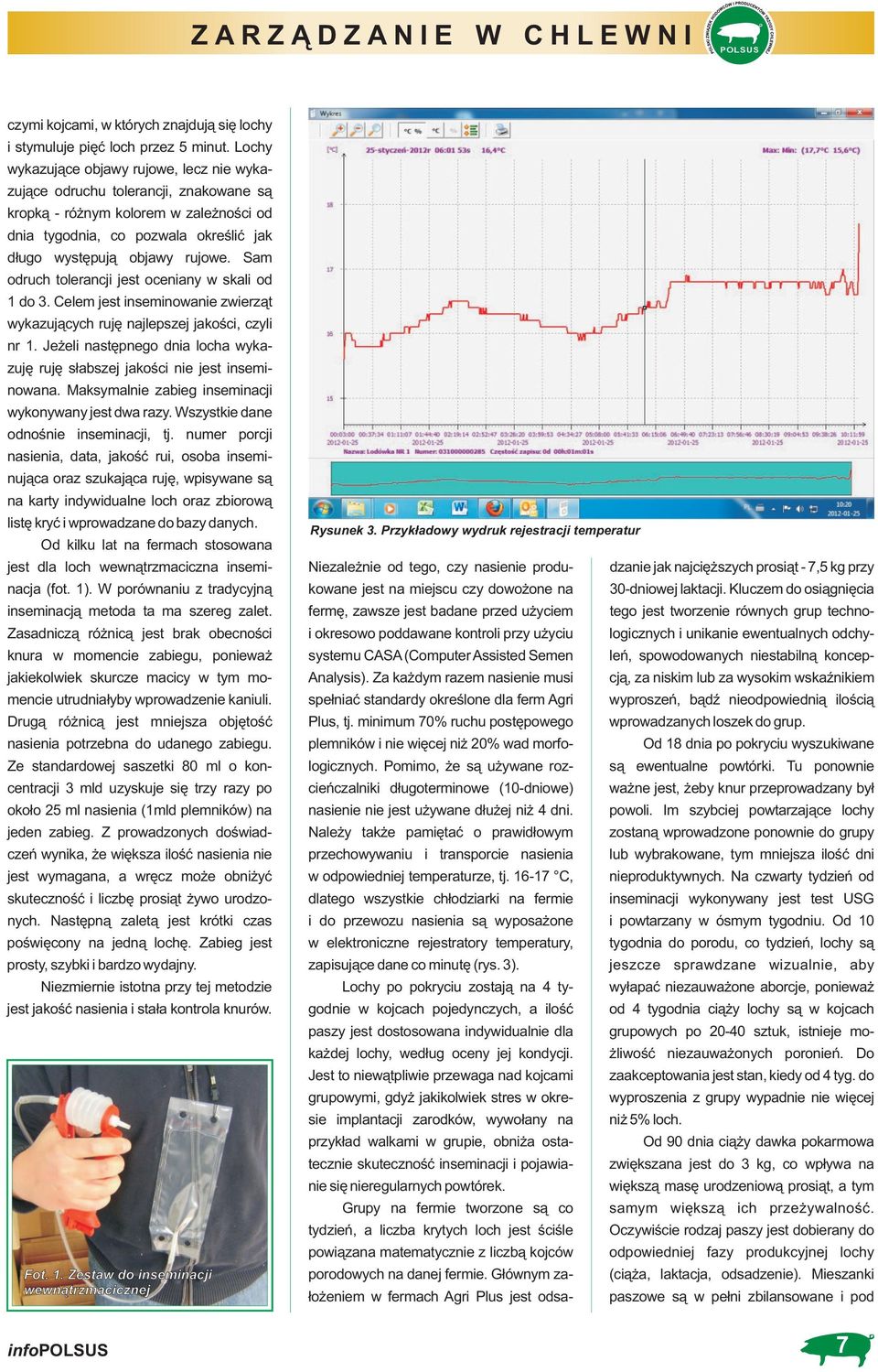 okresowo poddawane kontroli przy użyciu systemu CASA (Computer Assisted Semen leń, spowodowanych niestabilną koncepcją, za niskim lub za wysokim wskaźnikiem Analysis).