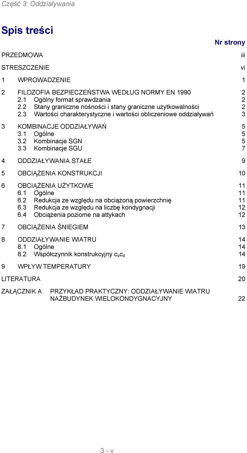 3 Kombinacje SGU 7 4 ODDZIAŁYWANIA STAŁE 9 5 OBCIĄŻENIA KONSTRUKCJI 10 6 OBCIĄŻENIA UŻYTKOWE 11 6.1 Ogólne 11 6.2 Redukcja ze względu na obciążoną powierzchnię 11 6.