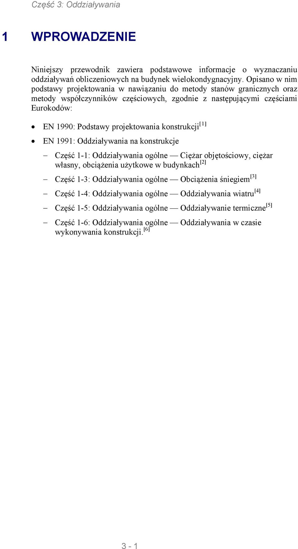 projektowania kontrukcji [1] EN 1991: Oddziaływania na kontrukcje Część 1-1: Oddziaływania ogólne Ciężar objętościowy, ciężar włany, obciążenia użytkowe w budynkach [2] Część 1-3: