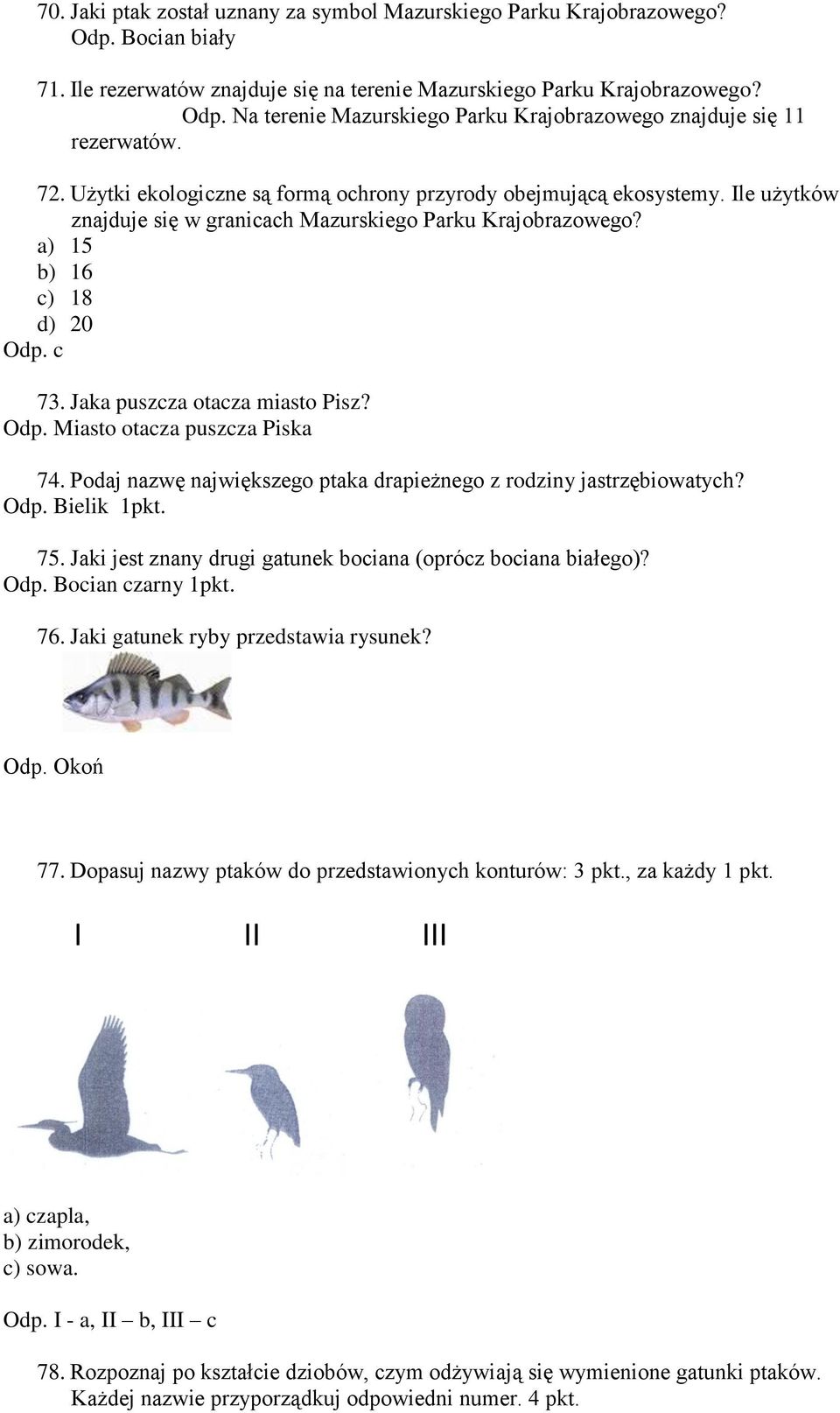 Jaka puszcza otacza miasto Pisz? Odp. Miasto otacza puszcza Piska 74. Podaj nazwę największego ptaka drapieżnego z rodziny jastrzębiowatych? Odp. Bielik 1pkt. 75.