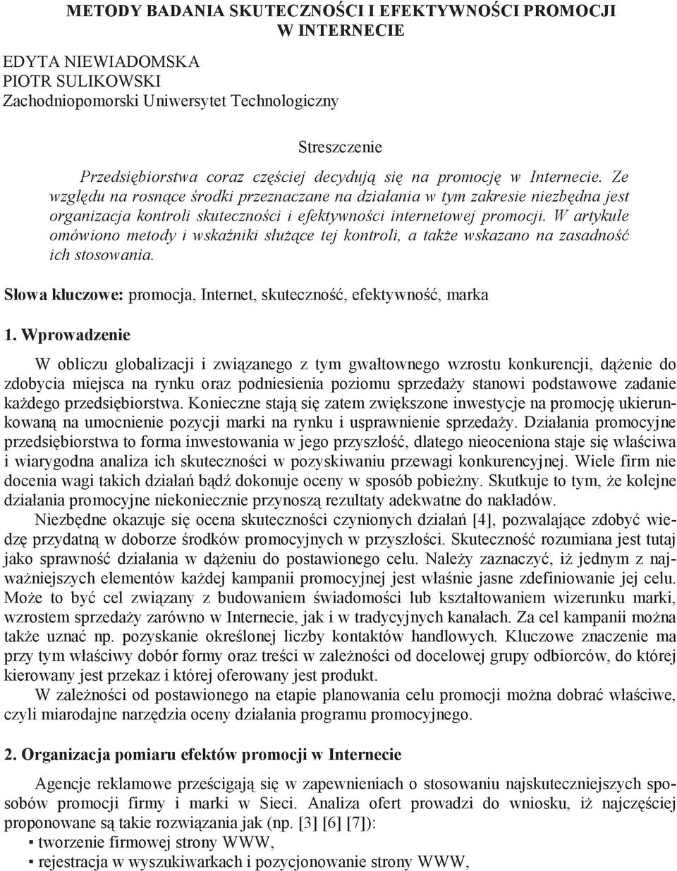 W artykule omówiono metody i wska niki słu ce tej kontroli, a tak e wskazano na zasadno ich stosowania. Słowa kluczowe: promocja, Internet, skuteczno, efektywno, marka 1.