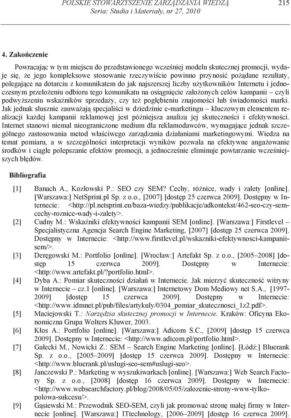 dotarciu z komunikatem do jak najszerszej liczby u ytkowników Internetu i jednoczesnym przeło eniu odbioru tego komunikatu na osi gni cie zało onych celów kampanii czyli podwy szeniu wska ników