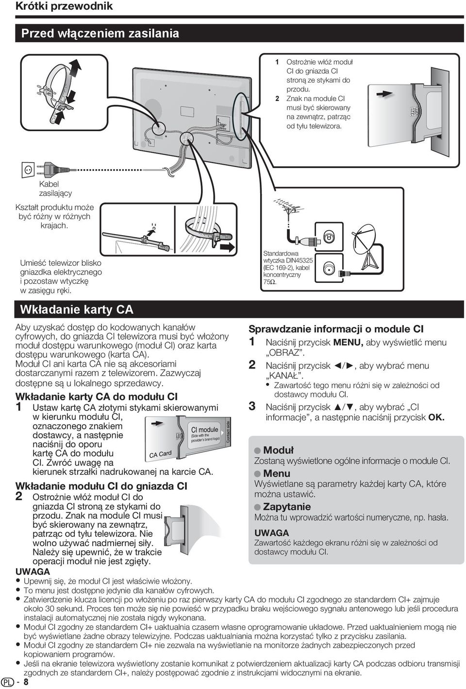 Wkładanie karty CA Aby uzyskać dostęp do kodowanych kanałów cyfrowych, do gniazda CI telewizora musi być włożony moduł dostępu warunkowego (moduł CI) oraz karta dostępu warunkowego (karta CA).