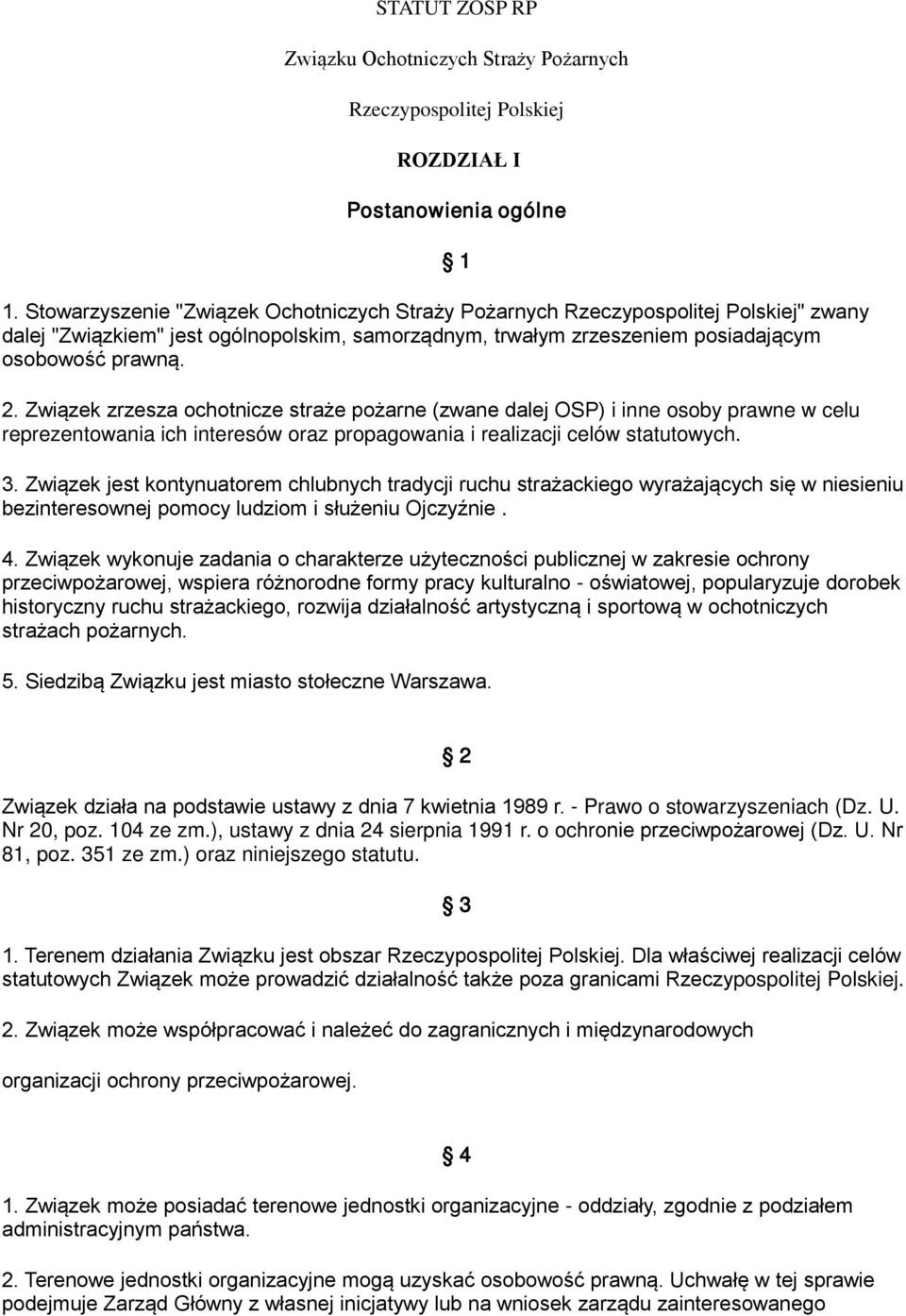 Związek zrzesza ochotnicze straże pożarne (zwane dalej OSP) i inne osoby prawne w celu reprezentowania ich interesów oraz propagowania i realizacji celów statutowych. 1 3.