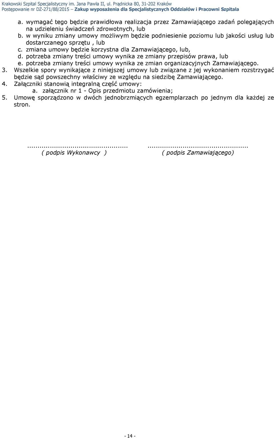 w wyniku zmiany umowy możliwym będzie podniesienie poziomu lub jakości usług lub dostarczanego sprzętu, lub c. zmiana umowy będzie korzystna dla Zamawiającego, lub, d.