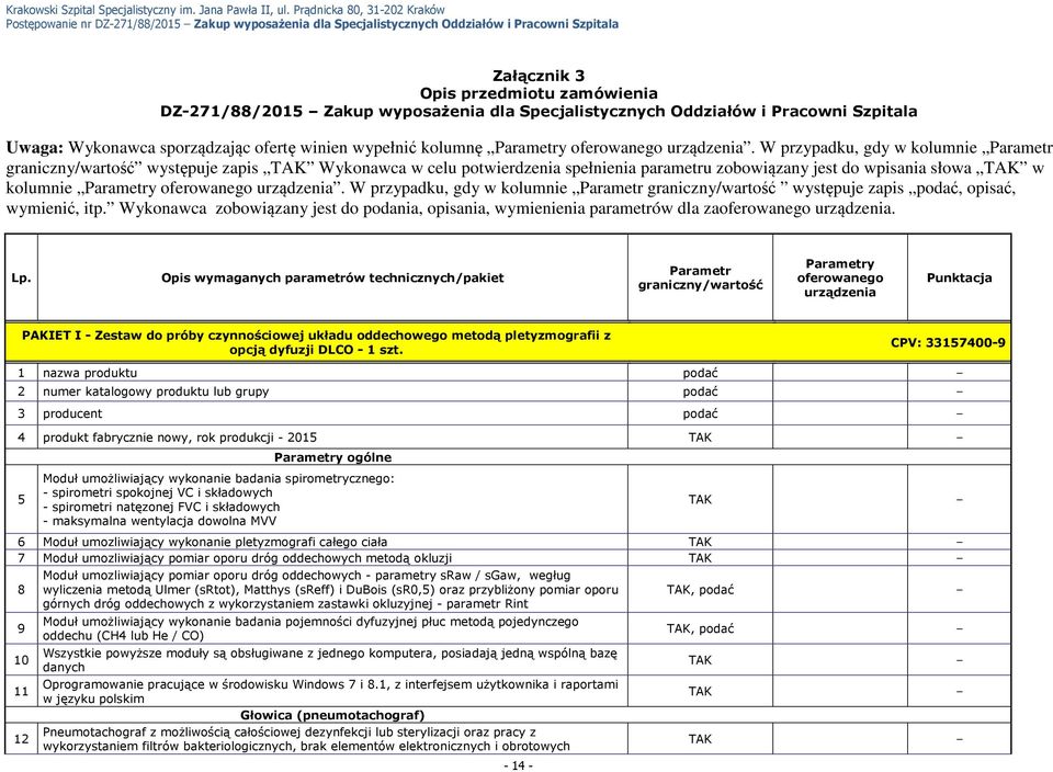 W przypadku, gdy w kolumnie Parametr graniczny/wartość występuje zapis TAK Wykonawca w celu potwierdzenia spełnienia parametru zobowiązany jest do wpisania słowa TAK w kolumnie Parametry oferowanego