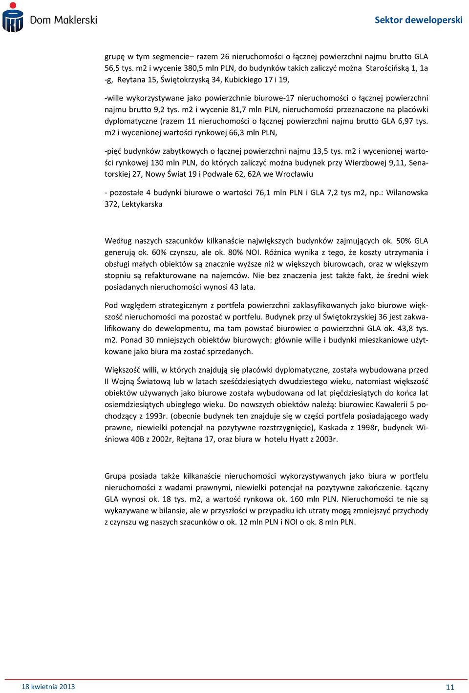 o łącznej powierzchni najmu brutto 9,2 tys. m2 i wycenie 81,7 mln PLN, nieruchomości przeznaczone na placówki dyplomatyczne (razem 11 nieruchomości o łącznej powierzchni najmu brutto GLA 6,97 tys.