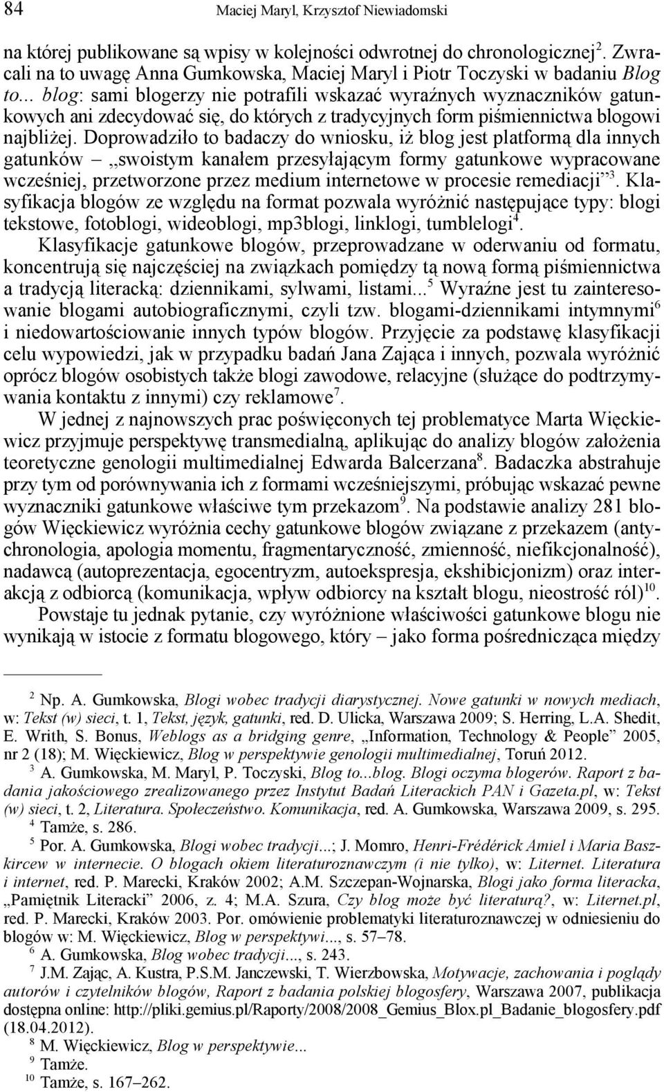 .. blog: sami blogerzy nie potrafili wskazać wyraźnych wyznaczników gatunkowych ani zdecydować się, do których z tradycyjnych form piśmiennictwa blogowi najbliżej.