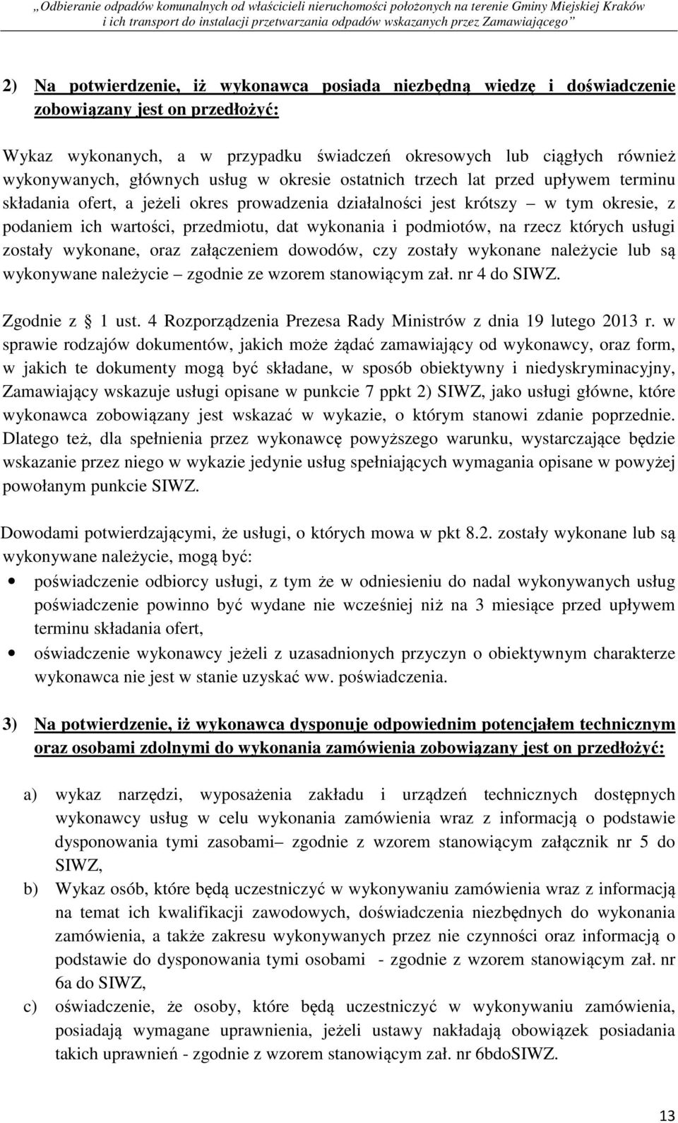 wykonania i podmiotów, na rzecz których usługi zostały wykonane, oraz załączeniem dowodów, czy zostały wykonane należycie lub są wykonywane należycie zgodnie ze wzorem stanowiącym zał. nr 4 do SIWZ.