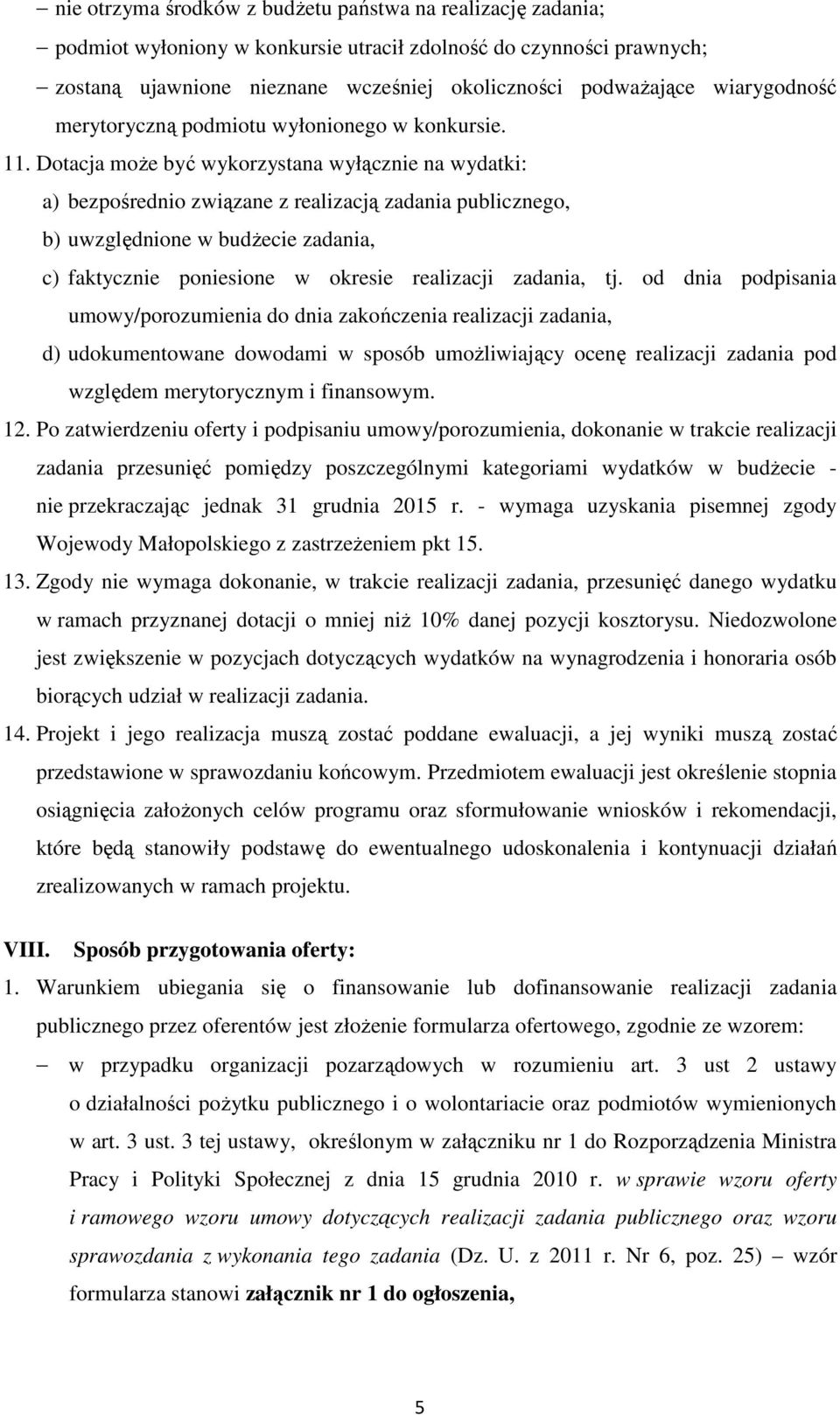 Dotacja może być wykorzystana wyłącznie na wydatki: a) bezpośrednio związane z realizacją zadania publicznego, b) uwzględnione w budżecie zadania, c) faktycznie poniesione w okresie realizacji