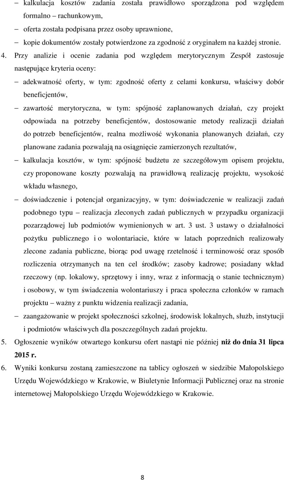 Przy analizie i ocenie zadania pod względem merytorycznym Zespół zastosuje następujące kryteria oceny: adekwatność oferty, w tym: zgodność oferty z celami konkursu, właściwy dobór beneficjentów,