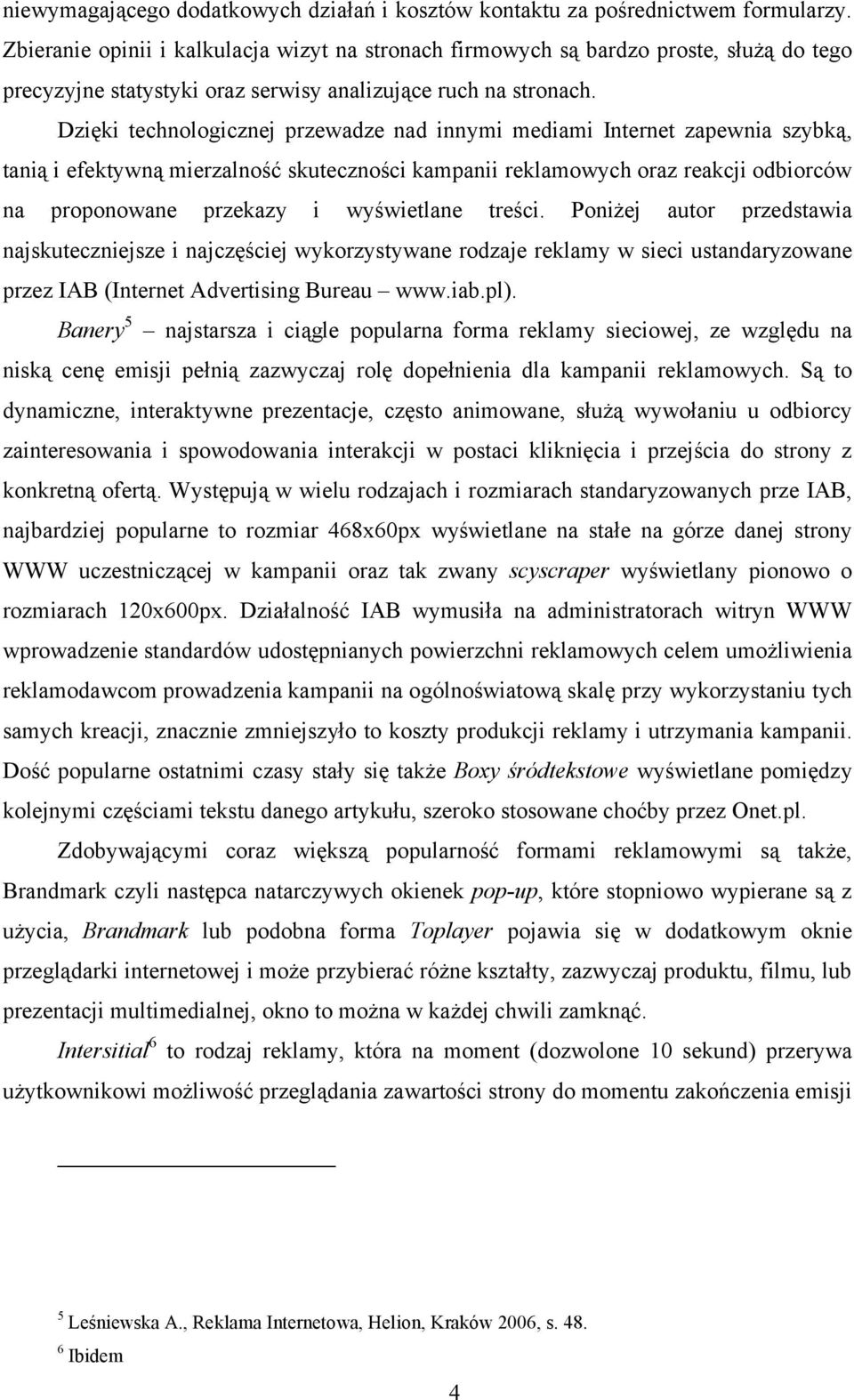 Dzięki technologicznej przewadze nad innymi mediami Internet zapewnia szybką, tanią i efektywną mierzalność skuteczności kampanii reklamowych oraz reakcji odbiorców na proponowane przekazy i