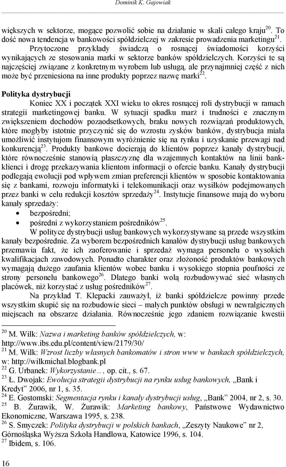 Korzyści te są najczęściej związane z konkretnym wyrobem lub usługą, ale przynajmniej część z nich może być przeniesiona na inne produkty poprzez nazwę marki 22.