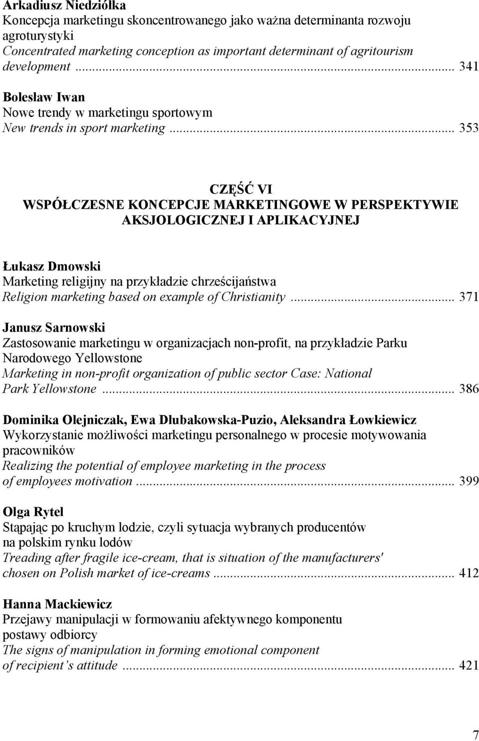 .. 353 CZĘŚĆ VI WSPÓŁCZESNE KONCEPCJE MARKETINGOWE W PERSPEKTYWIE AKSJOLOGICZNEJ I APLIKACYJNEJ Łukasz Dmowski Marketing religijny na przykładzie chrześcijaństwa Religion marketing based on example