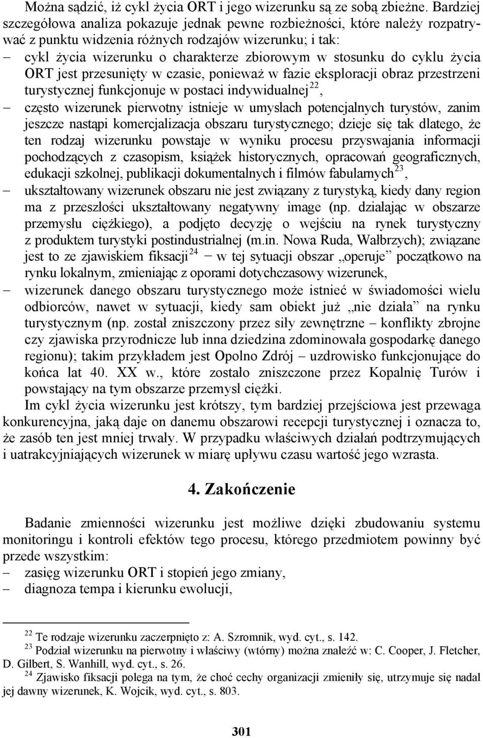 do cyklu życia ORT jest przesunięty w czasie, ponieważ w fazie eksploracji obraz przestrzeni turystycznej funkcjonuje w postaci indywidualnej 22, często wizerunek pierwotny istnieje w umysłach