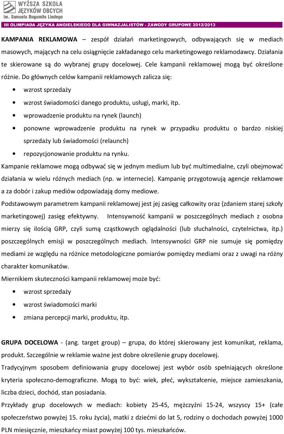 Do głównych celów kampanii reklamowych zalicza się: wzrost sprzedaży wzrost świadomości danego produktu, usługi, marki, itp.