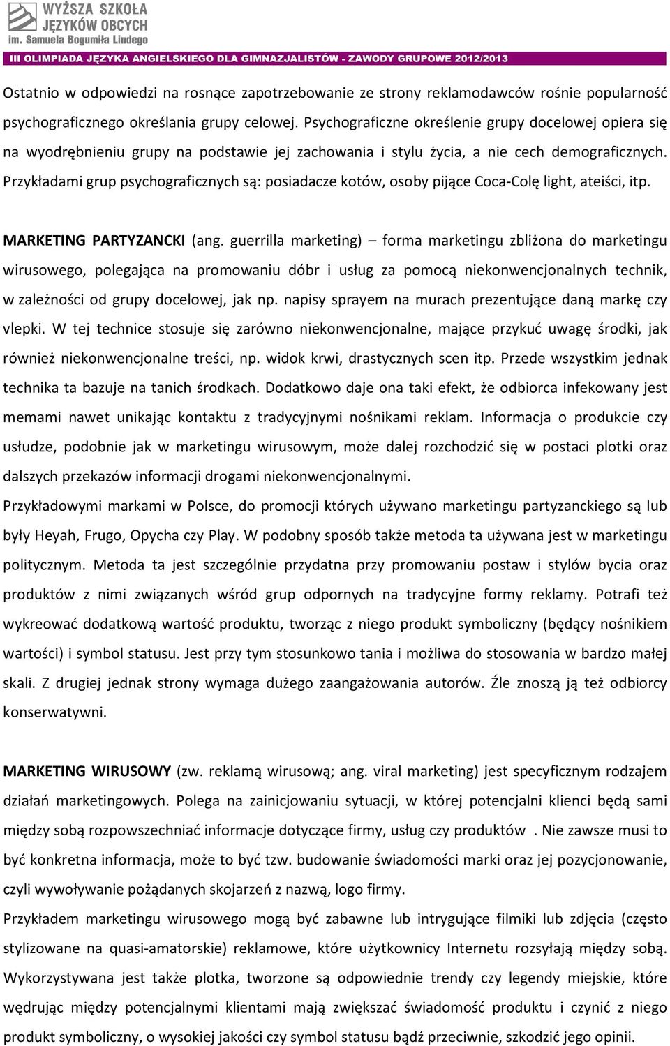 Przykładami grup psychograficznych są: posiadacze kotów, osoby pijące Coca-Colę light, ateiści, itp. MARKETING PARTYZANCKI (ang.