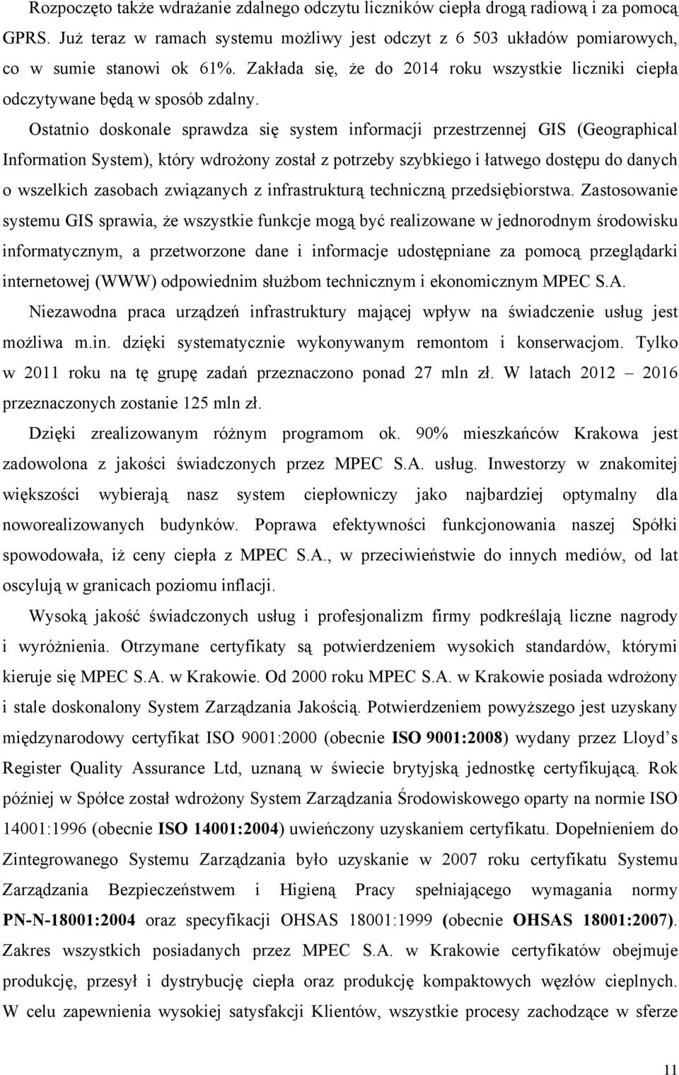 Ostatnio doskonale sprawdza się system informacji przestrzennej GIS (Geographical Information System), który wdrożony został z potrzeby szybkiego i łatwego dostępu do danych o wszelkich zasobach