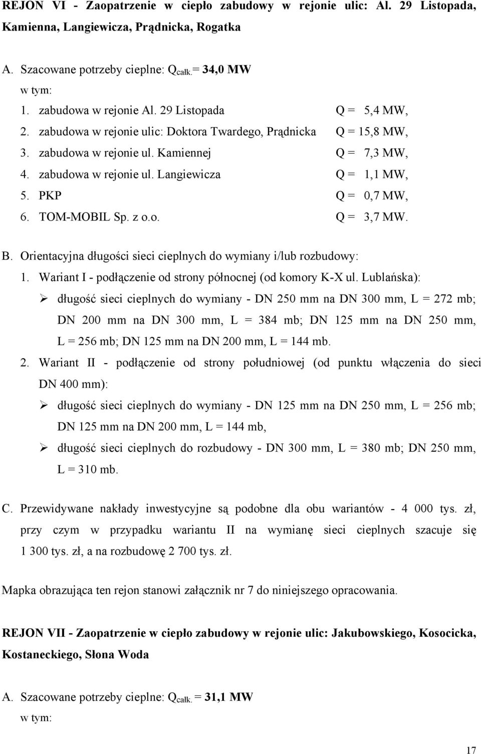 PKP Q = 0,7 MW, 6. TOM-MOBIL Sp. z o.o. Q = 3,7 MW. B. Orientacyjna długości sieci cieplnych do wymiany i/lub rozbudowy: 1. Wariant I - podłączenie od strony północnej (od komory K-X ul.