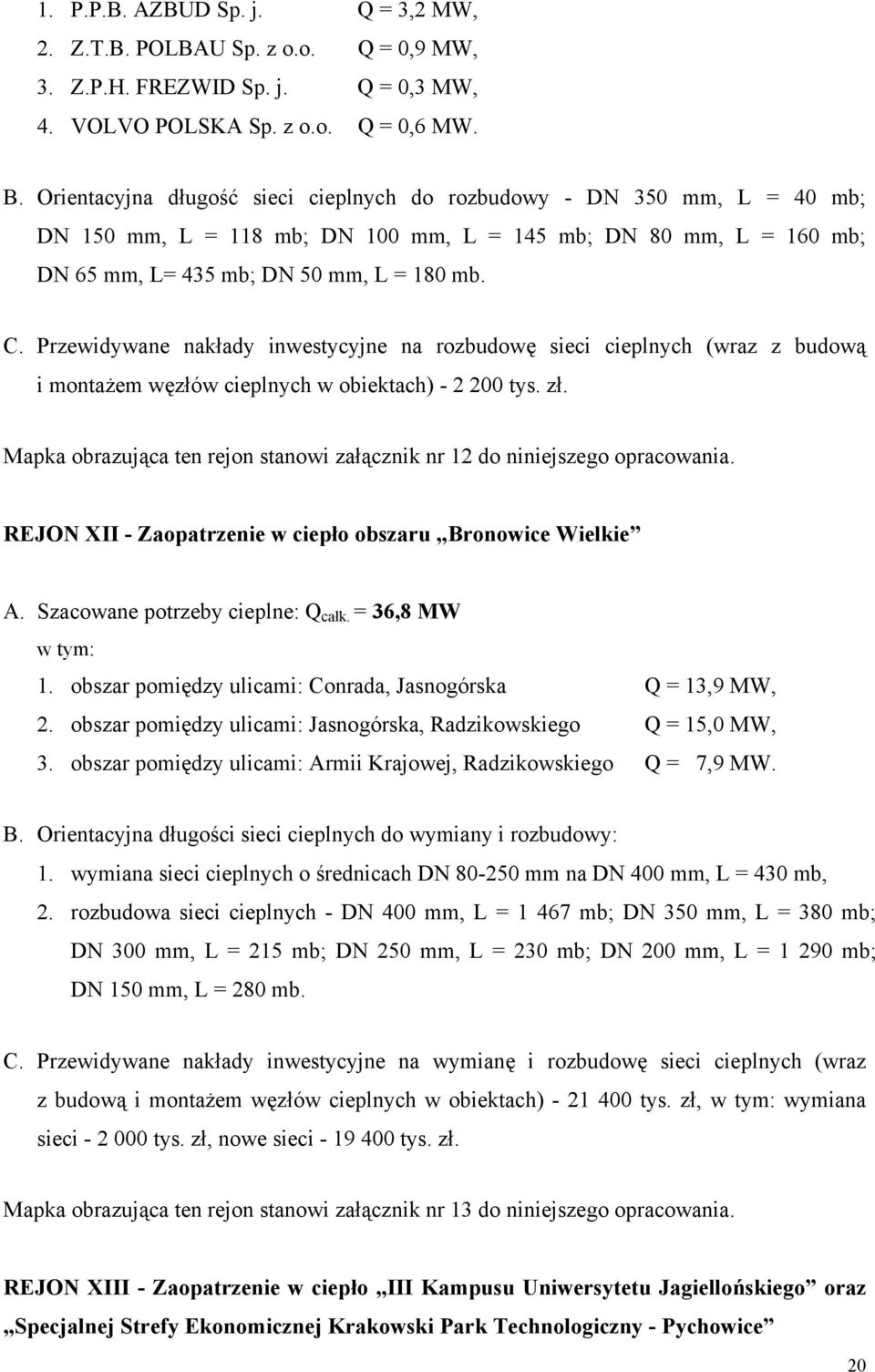 Przewidywane nakłady inwestycyjne na rozbudowę sieci cieplnych (wraz z budową i montażem węzłów cieplnych w obiektach) - 2 200 tys. zł.