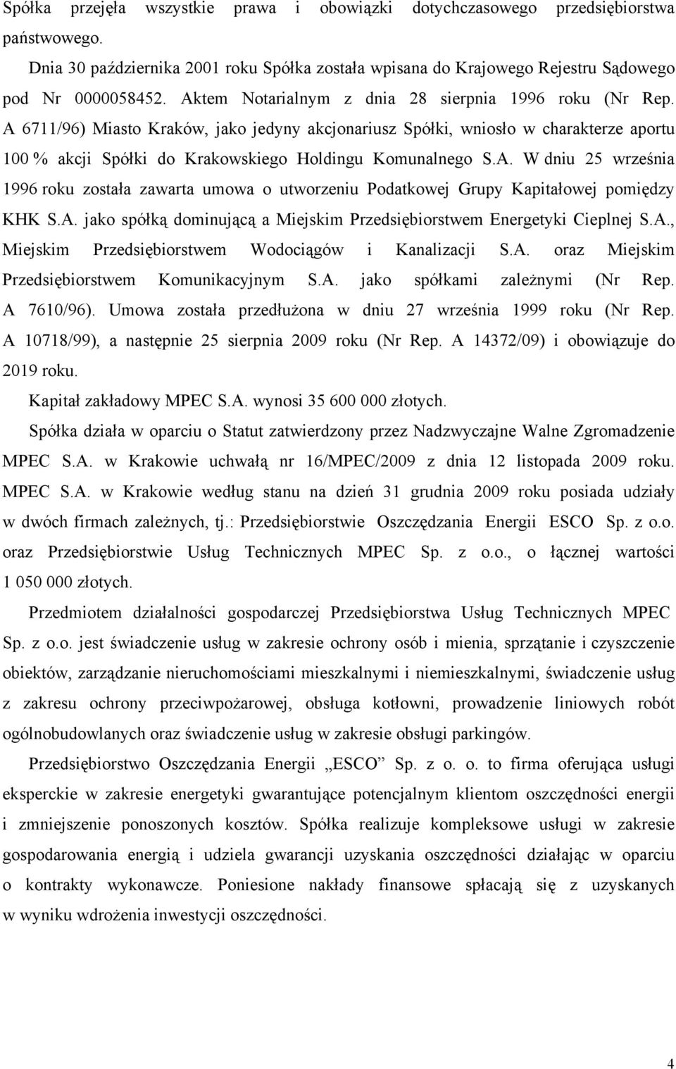 A 6711/96) Miasto Kraków, jako jedyny akcjonariusz Spółki, wniosło w charakterze aportu 100 % akcji Spółki do Krakowskiego Holdingu Komunalnego S.A. W dniu 25 września 1996 roku została zawarta umowa o utworzeniu Podatkowej Grupy Kapitałowej pomiędzy KHK S.