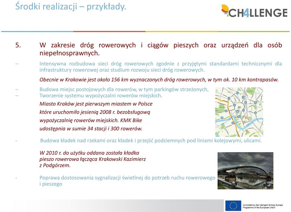 Obecnie w Krakowie jest około 156 km wyznaczonych dróg rowerowych, w tym ok. 10 km kontrapasów.