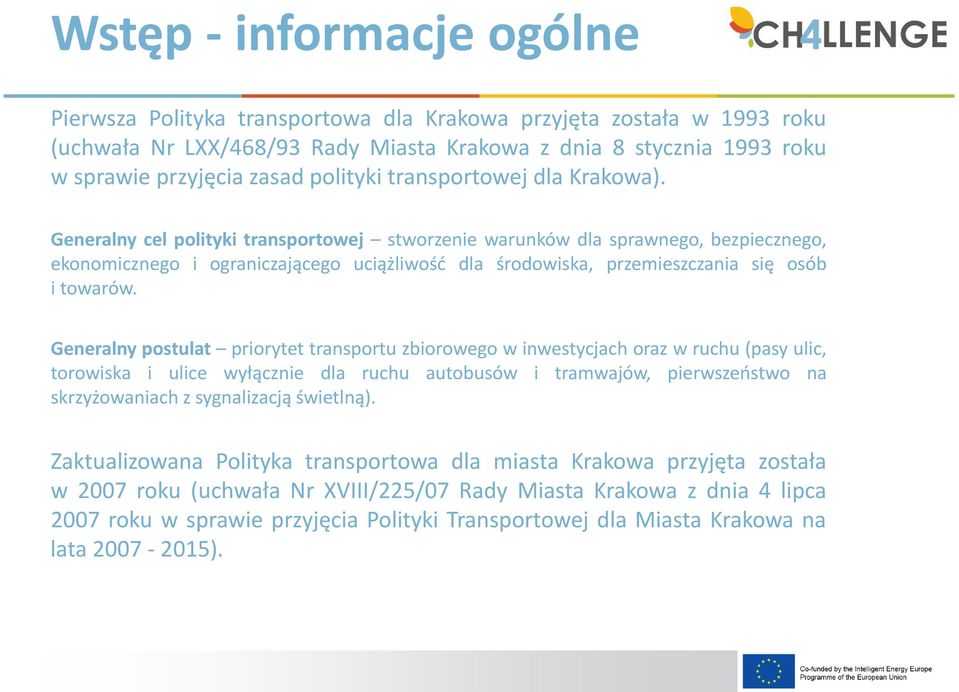 Generalny cel polityki transportowej stworzenie warunków dla sprawnego, bezpiecznego, ekonomicznego i ograniczającego uciążliwość dla środowiska, przemieszczania się osób i towarów.