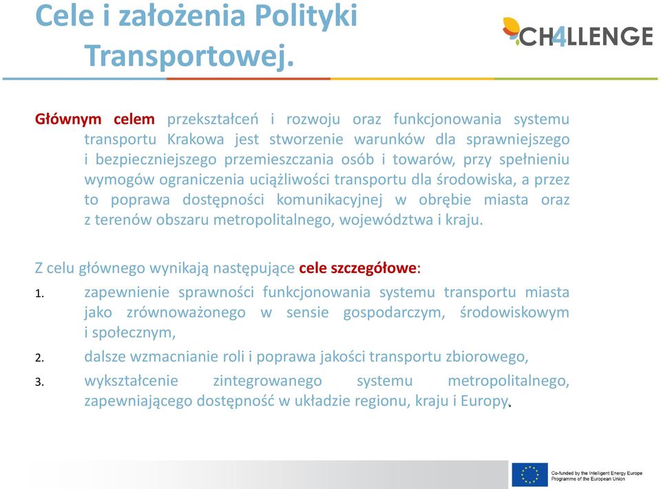 wymogów ograniczenia uciążliwości transportu dla środowiska, a przez to poprawa dostępności komunikacyjnej w obrębie miasta oraz z terenów obszaru metropolitalnego, województwa i kraju.