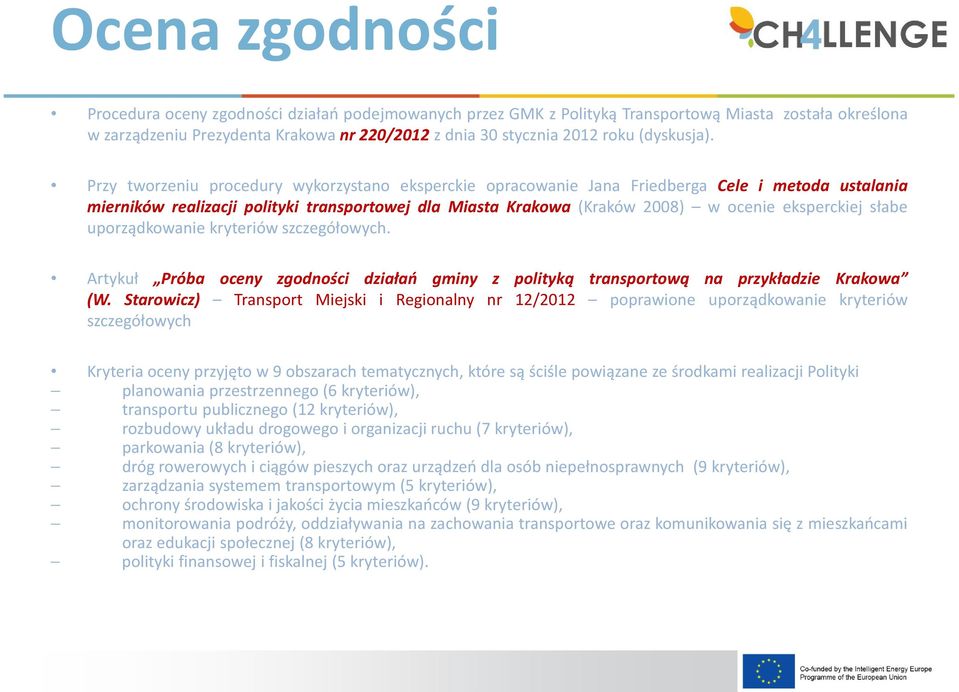 Przy tworzeniu procedury wykorzystano eksperckie opracowanie Jana Friedberga Cele i metoda ustalania mierników realizacji polityki transportowej dla Miasta Krakowa (Kraków 2008) w ocenie eksperckiej