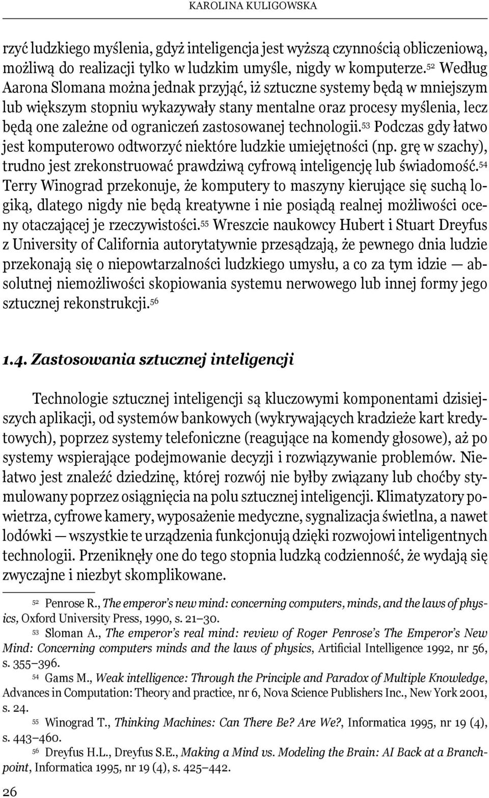 zastosowanej technologii. 53 Podczas gdy łatwo jest komputerowo odtworzyć niektóre ludzkie umiejętności (np. grę w szachy), trudno jest zrekonstruować prawdziwą cyfrową inteligencję lub świadomość.