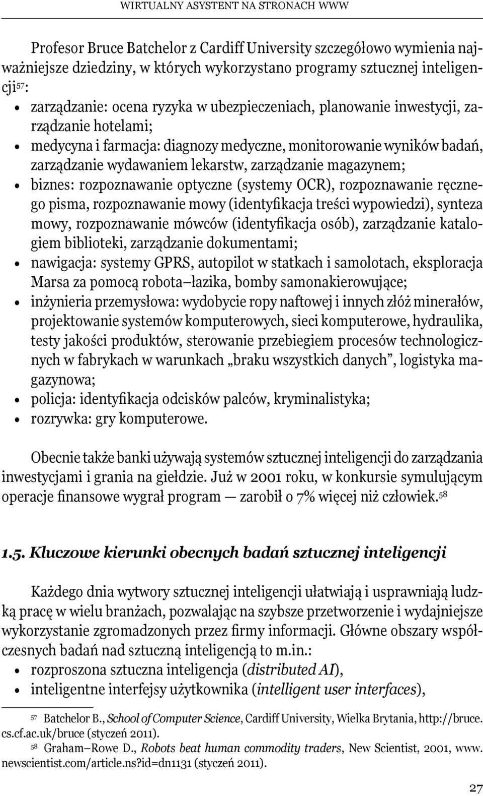 magazynem; biznes: rozpoznawanie optyczne (systemy OCR), rozpoznawanie ręcznego pisma, rozpoznawanie mowy (identyfikacja treści wypowiedzi), synteza mowy, rozpoznawanie mówców (identyfikacja osób),