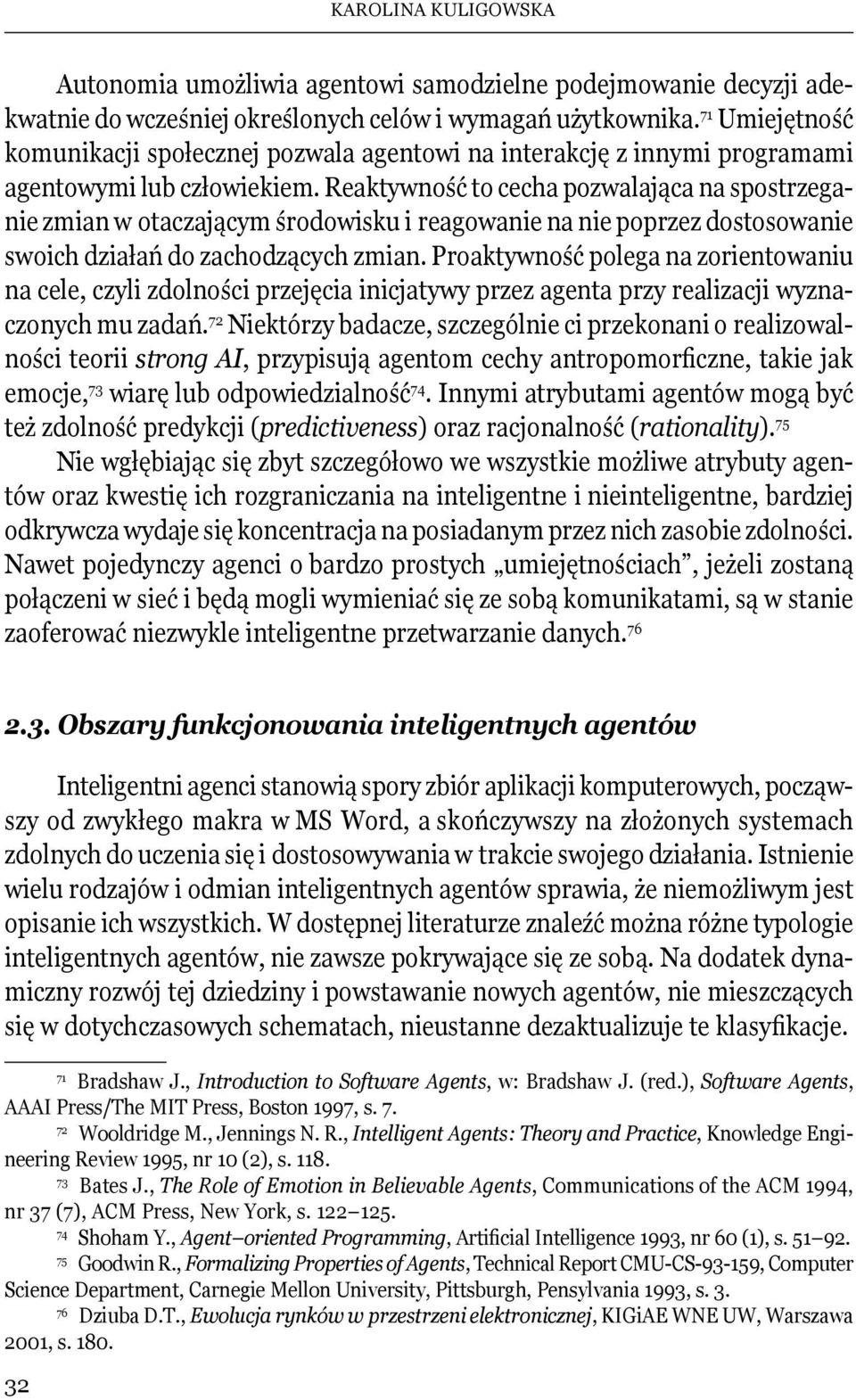 Reaktywność to cecha pozwalająca na spostrzeganie zmian w otaczającym środowisku i reagowanie na nie poprzez dostosowanie swoich działań do zachodzących zmian.