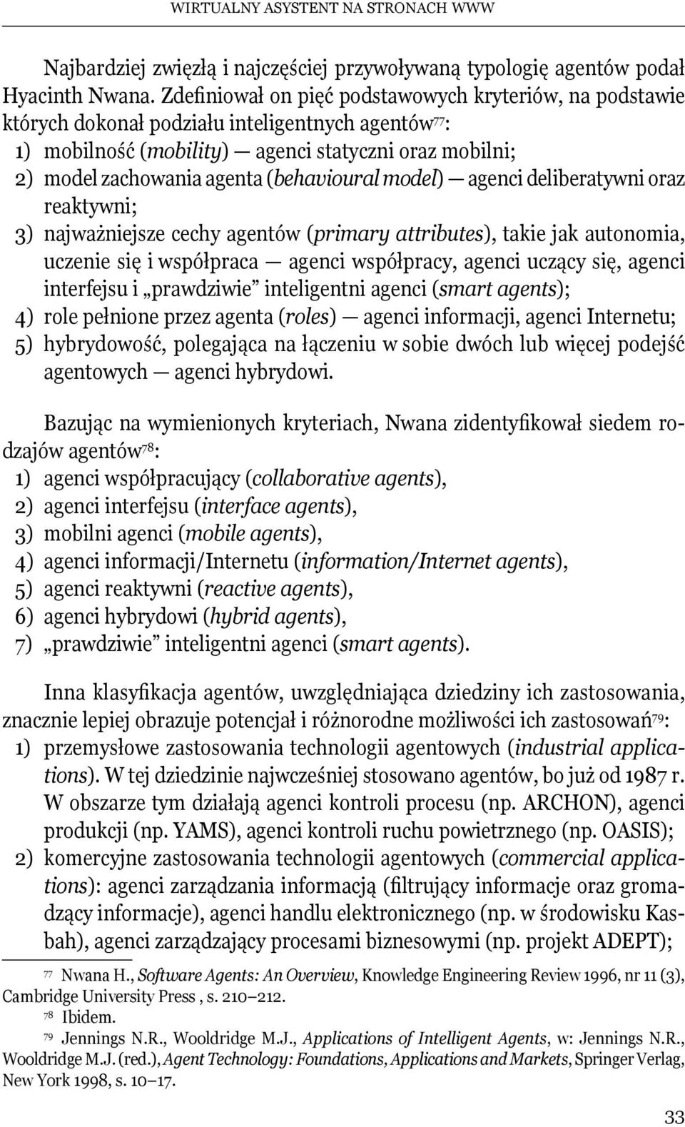 (behavioural model) agenci deliberatywni oraz reaktywni; 3) najważniejsze cechy agentów (primary attributes), takie jak autonomia, uczenie się i współpraca agenci współpracy, agenci uczący się,