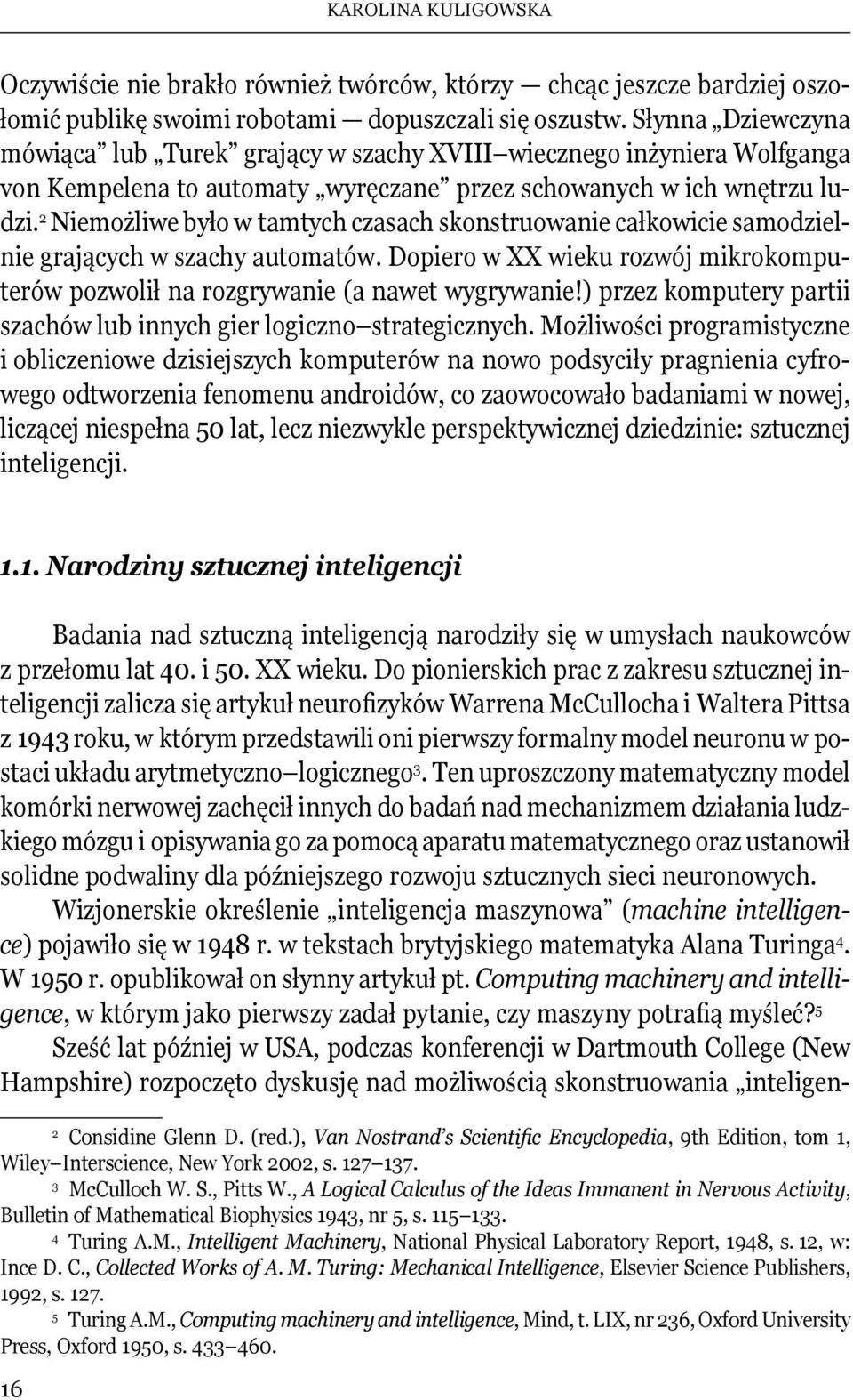 2 Niemożliwe było w tamtych czasach skonstruowanie całkowicie samodzielnie grających w szachy automatów. Dopiero w XX wieku rozwój mikrokomputerów pozwolił na rozgrywanie (a nawet wygrywanie!