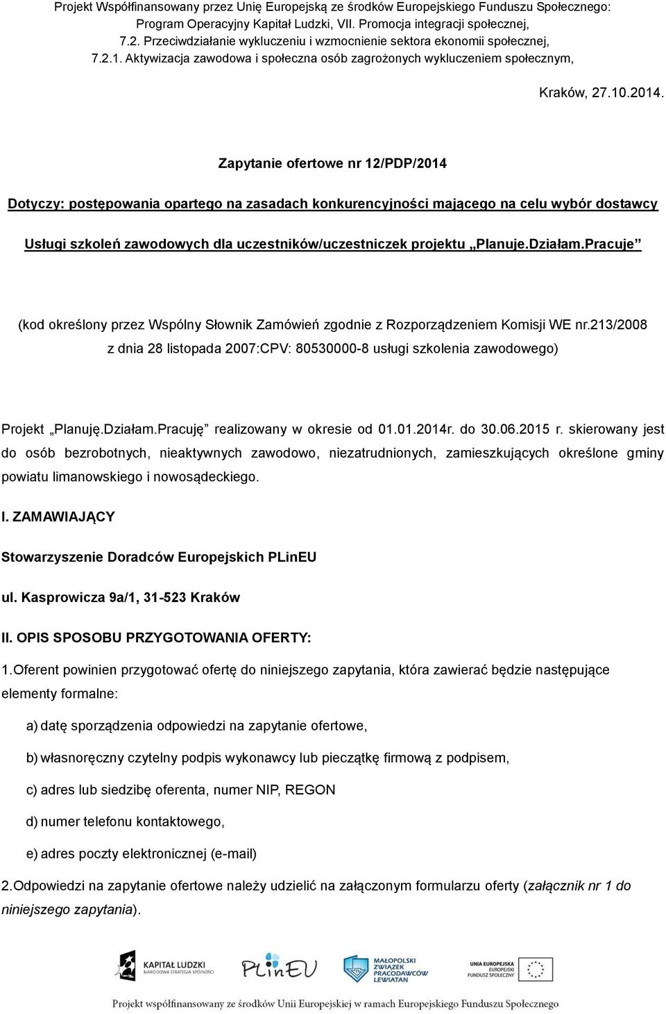 Zapytanie ofertowe nr 12/PDP/2014 Dotyczy: postępowania opartego na zasadach konkurencyjności mającego na celu wybór dostawcy Usługi szkoleń zawodowych dla uczestników/uczestniczek projektu Planuje.