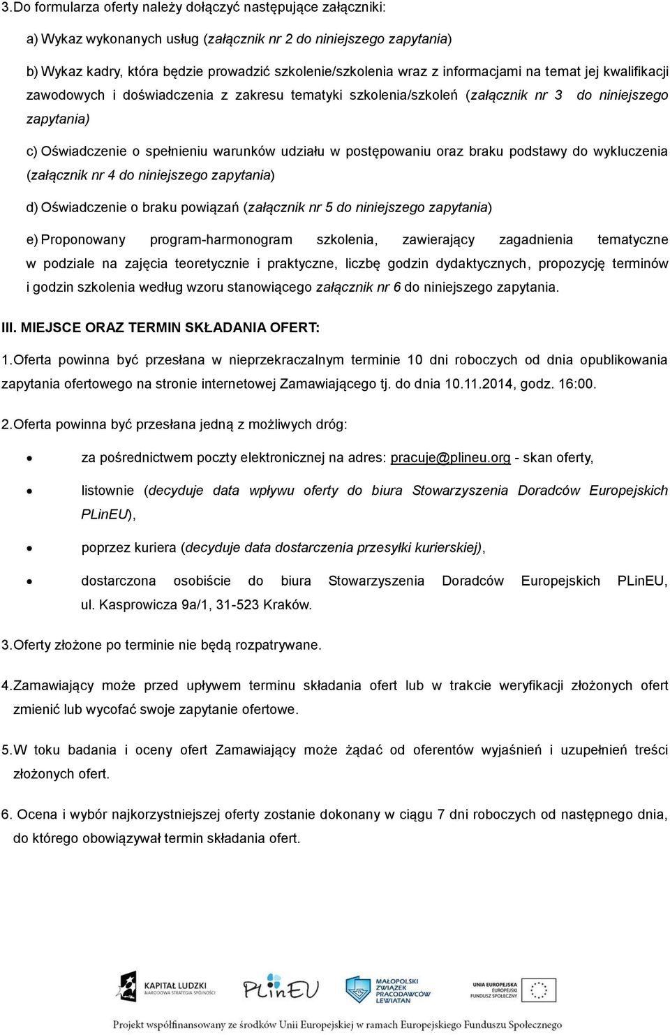 postępowaniu oraz braku podstawy do wykluczenia (załącznik nr 4 do niniejszego zapytania) d) Oświadczenie o braku powiązań (załącznik nr 5 do niniejszego zapytania) e) Proponowany program-harmonogram