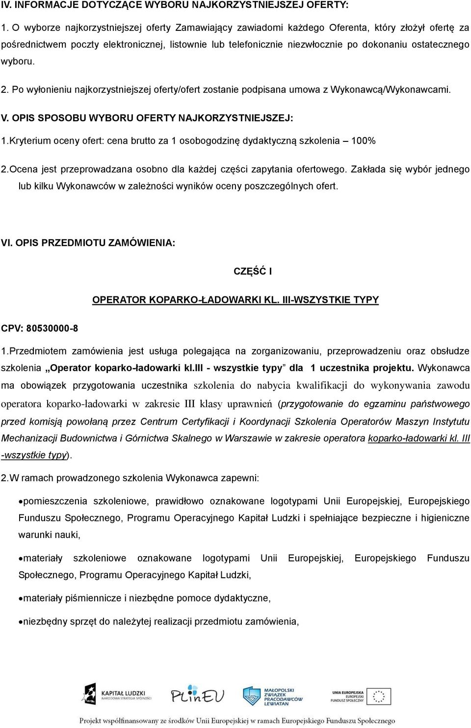 ostatecznego wyboru. 2. Po wyłonieniu najkorzystniejszej oferty/ofert zostanie podpisana umowa z Wykonawcą/Wykonawcami. V. OPIS SPOSOBU WYBORU OFERTY NAJKORZYSTNIEJSZEJ: 1.