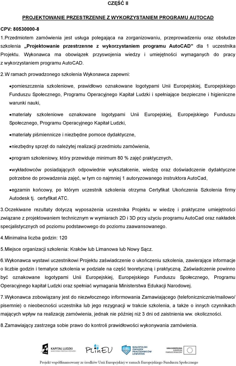 Wykonawca ma obowiązek przyswojenia wiedzy i umiejętności wymaganych do pracy z wykorzystaniem programu AutoCAD. 2.