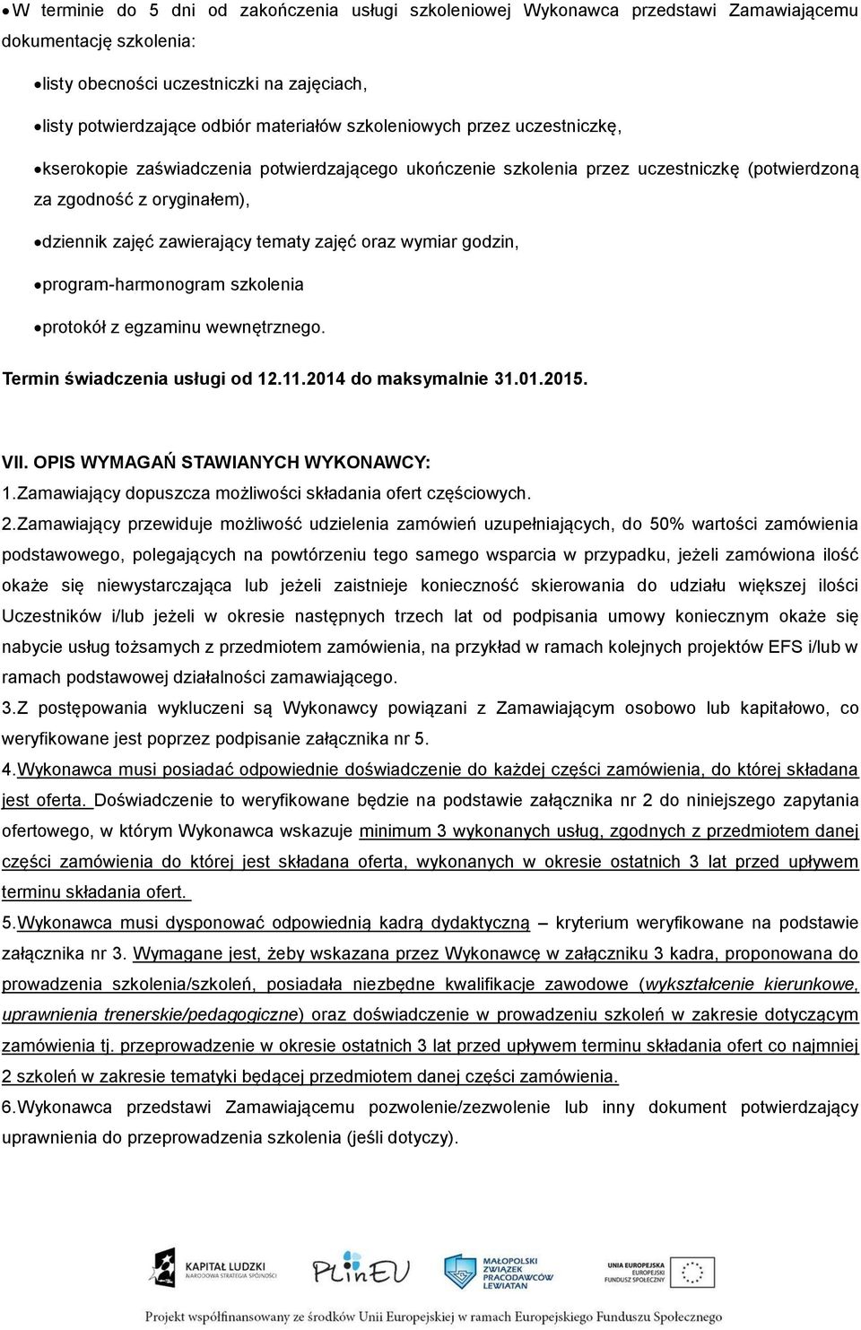 oraz wymiar godzin, program-harmonogram szkolenia protokół z egzaminu wewnętrznego. Termin świadczenia usługi od 12.11.2014 do maksymalnie 31.01.2015. VII. OPIS WYMAGAŃ STAWIANYCH WYKONAWCY: 1.