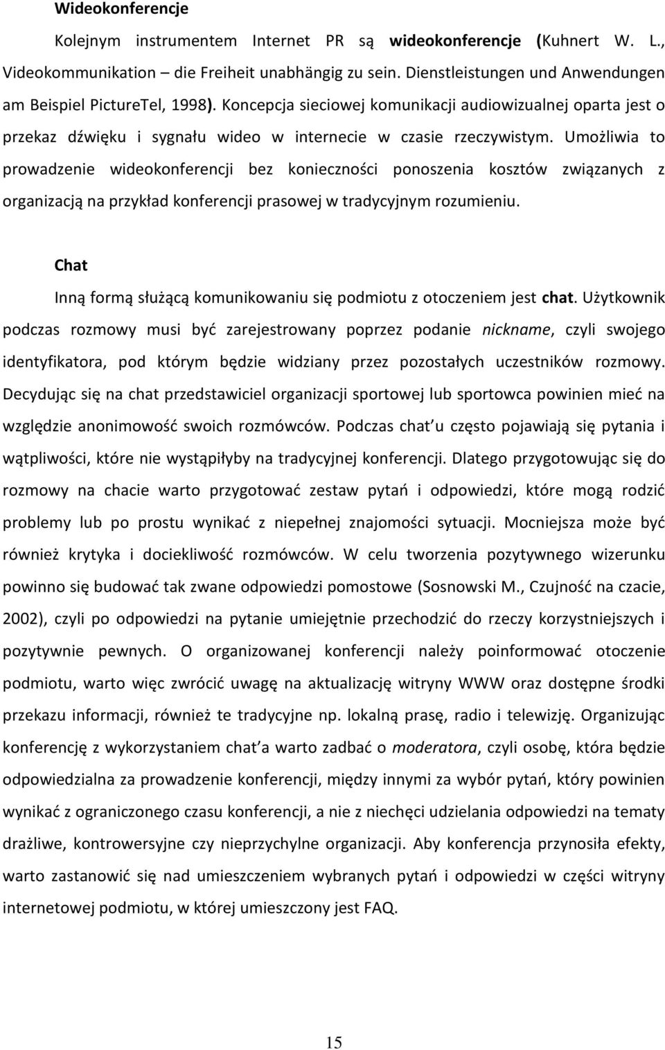 Umożliwia to prowadzenie wideokonferencji bez konieczności ponoszenia kosztów związanych z organizacją na przykład konferencji prasowej w tradycyjnym rozumieniu.