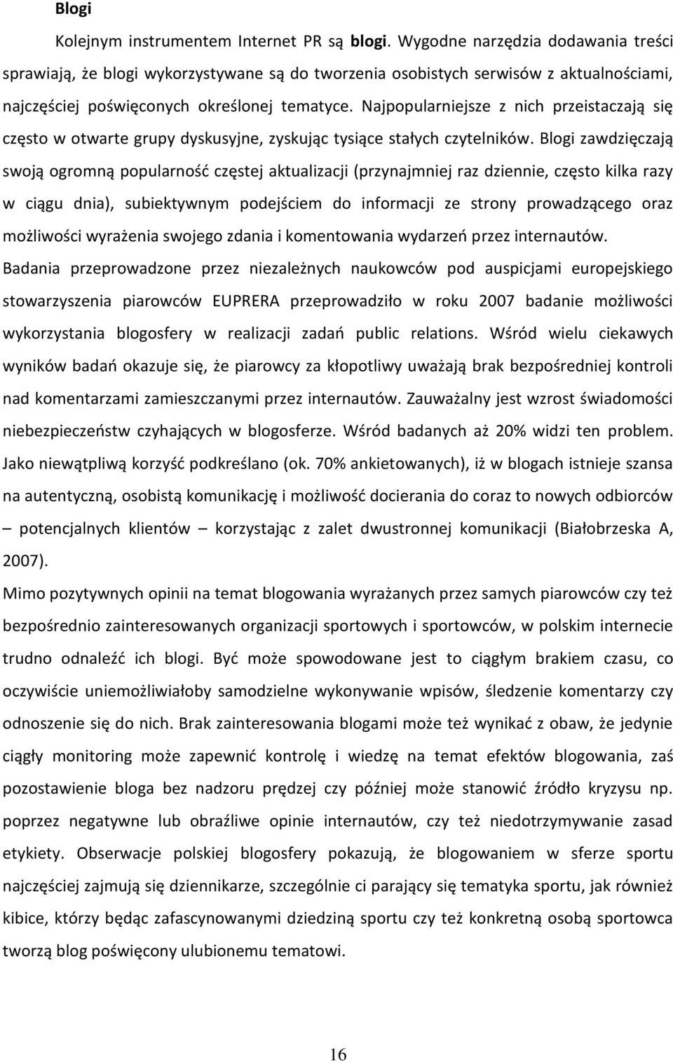 Najpopularniejsze z nich przeistaczają się często w otwarte grupy dyskusyjne, zyskując tysiące stałych czytelników.