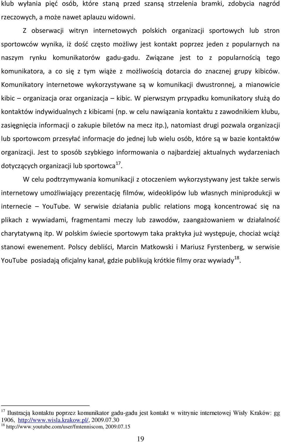 Związane jest to z popularnością tego komunikatora, a co się z tym wiąże z możliwością dotarcia do znacznej grupy kibiców.