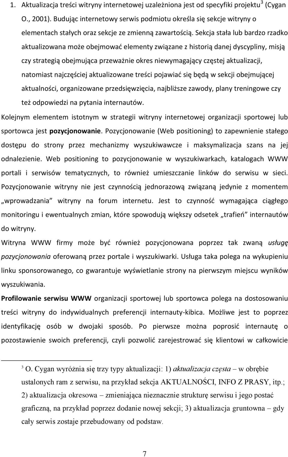 Sekcja stała lub bardzo rzadko aktualizowana może obejmować elementy związane z historią danej dyscypliny, misją czy strategią obejmująca przeważnie okres niewymagający częstej aktualizacji,