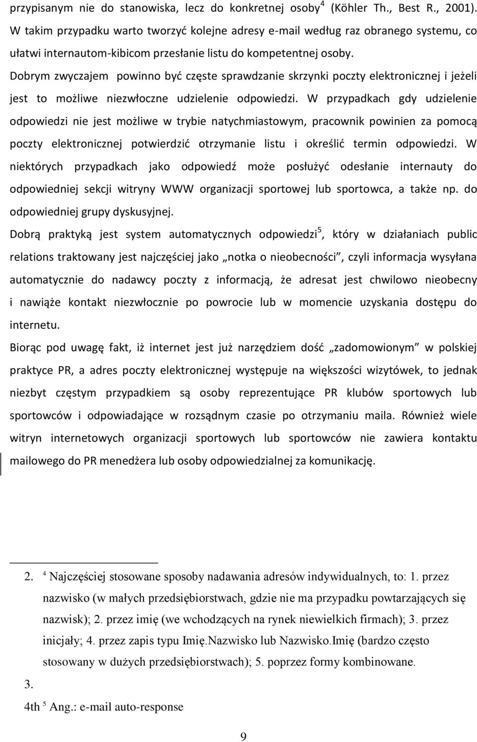 Dobrym zwyczajem powinno być częste sprawdzanie skrzynki poczty elektronicznej i jeżeli jest to możliwe niezwłoczne udzielenie odpowiedzi.